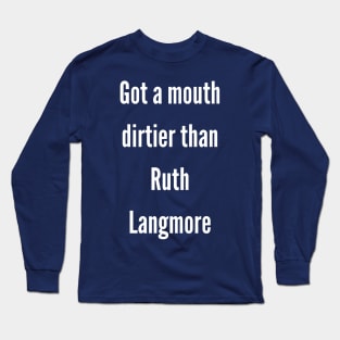 Got a mouth dirtier than Ruth Langmore Long Sleeve T-Shirt